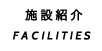 施設紹介 FACILITIES